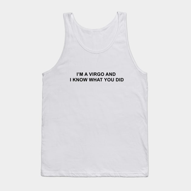 I'm a Virgo and I Know What You Did Tank Top by pizzamydarling